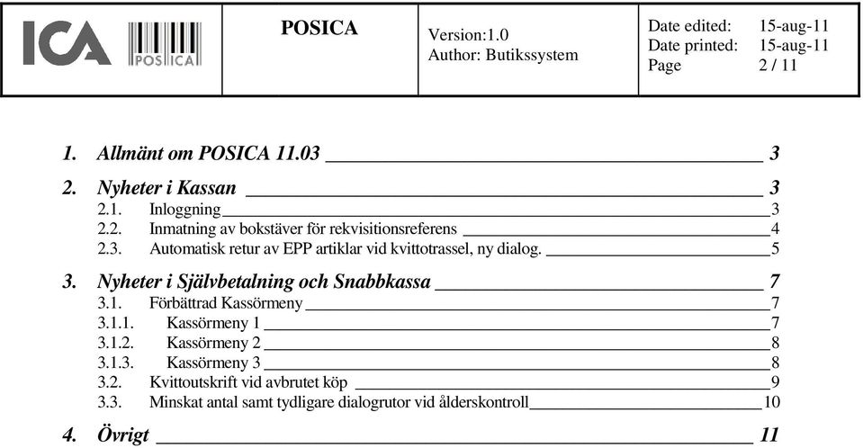 Förbättrad Kassörmeny 7 3.1.1. Kassörmeny 1 7 3.1.2. Kassörmeny 2 8 3.1.3. Kassörmeny 3 8 3.2. Kvittoutskrift vid avbrutet köp 9 3.