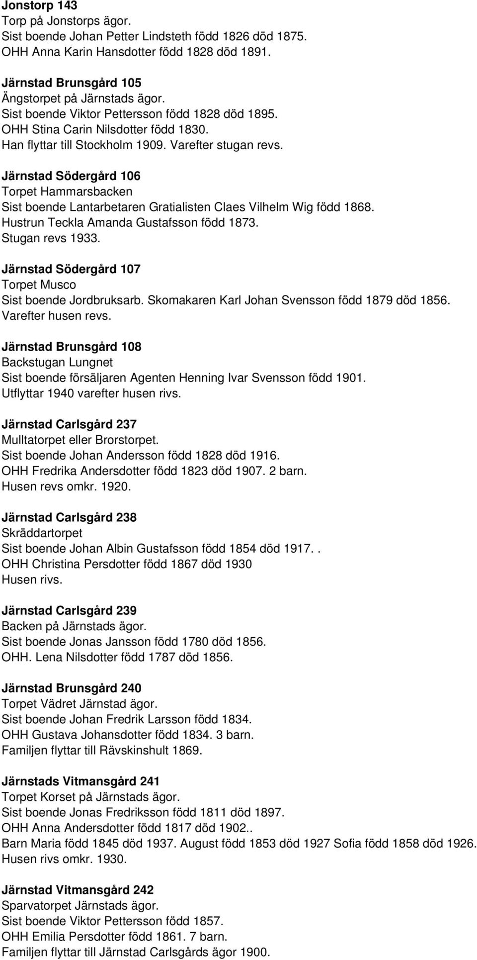 Järnstad Södergård 106 Torpet Hammarsbacken Sist boende Lantarbetaren Gratialisten Claes Vilhelm Wig född 1868. Hustrun Teckla Amanda Gustafsson född 1873. Stugan revs 1933.