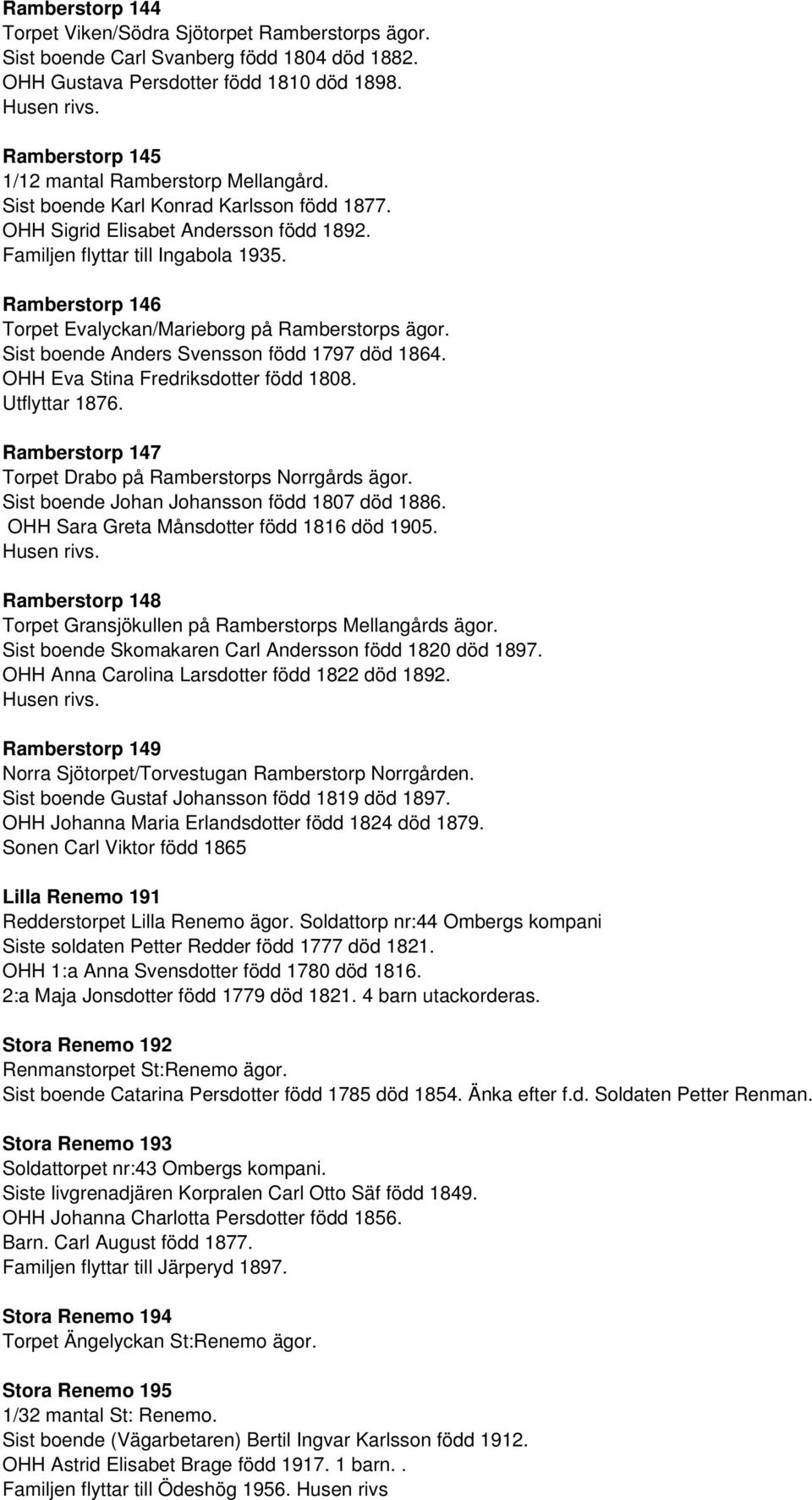 Ramberstorp 146 Torpet Evalyckan/Marieborg på Ramberstorps ägor. Sist boende Anders Svensson född 1797 död 1864. OHH Eva Stina Fredriksdotter född 1808. Utflyttar 1876.