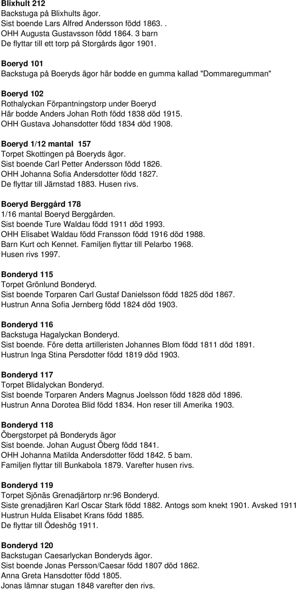 OHH Gustava Johansdotter född 1834 död 1908. Boeryd 1/12 mantal 157 Torpet Skottingen på Boeryds ägor. Sist boende Carl Petter Andersson född 1826. OHH Johanna Sofia Andersdotter född 1827.