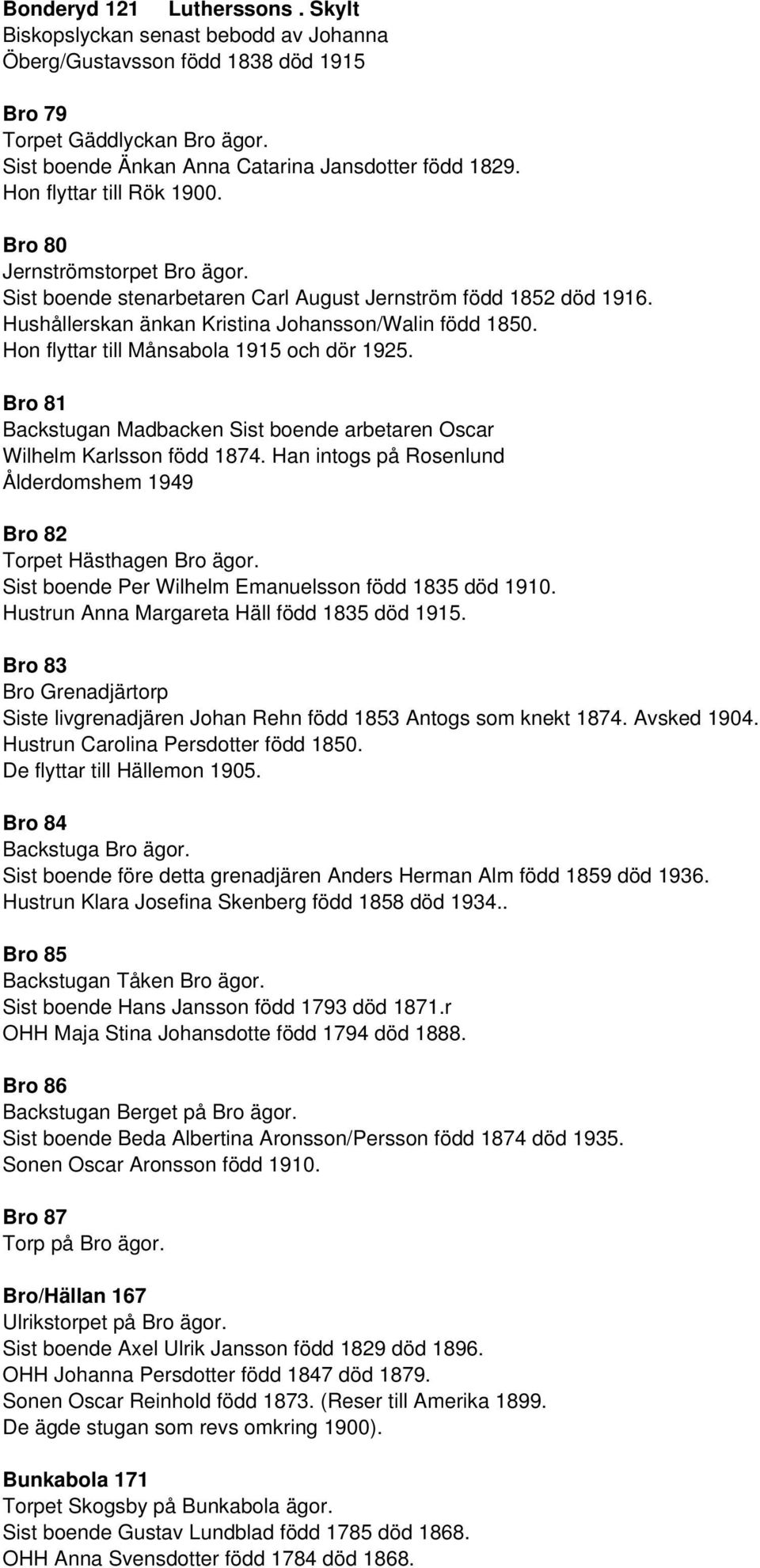Hon flyttar till Månsabola 1915 och dör 1925. Bro 81 Backstugan Madbacken Sist boende arbetaren Oscar Wilhelm Karlsson född 1874.