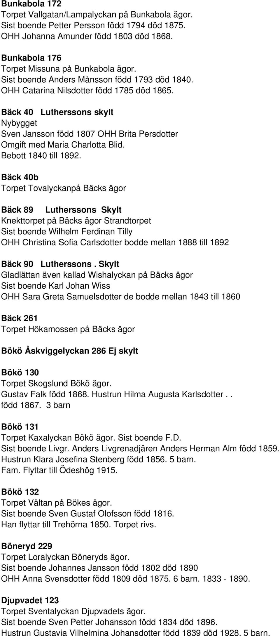 Bäck 40 Lutherssons skylt Nybygget Sven Jansson född 1807 OHH Brita Persdotter Omgift med Maria Charlotta Blid. Bebott 1840 till 1892.