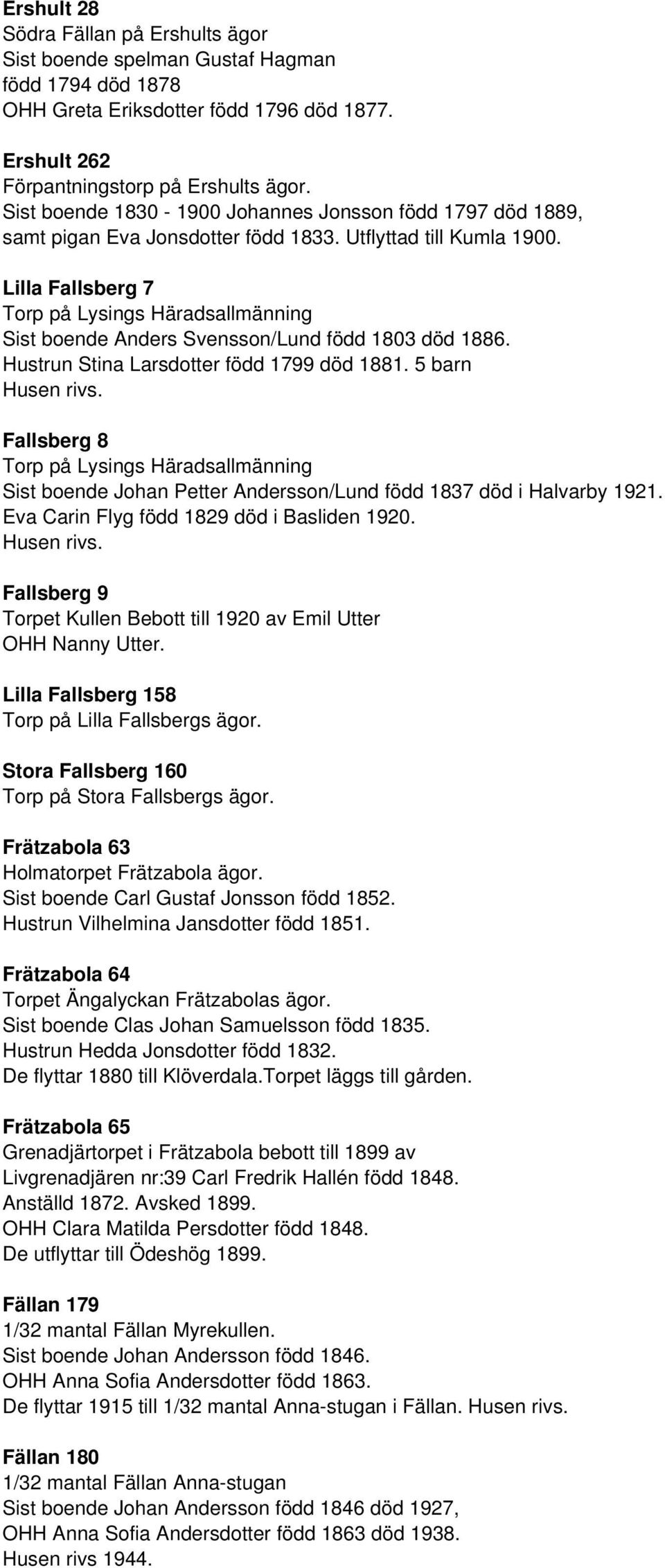 Lilla Fallsberg 7 Torp på Lysings Häradsallmänning Sist boende Anders Svensson/Lund född 1803 död 1886. Hustrun Stina Larsdotter född 1799 död 1881.