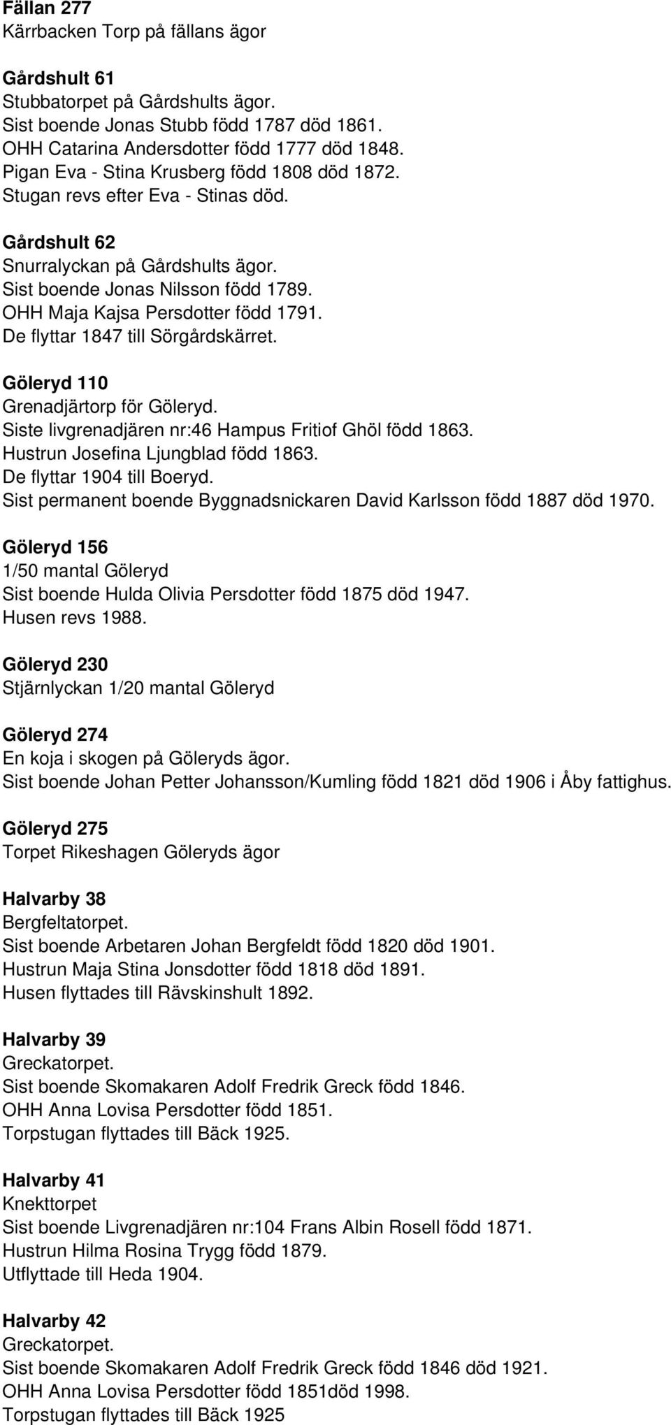 OHH Maja Kajsa Persdotter född 1791. De flyttar 1847 till Sörgårdskärret. Göleryd 110 Grenadjärtorp för Göleryd. Siste livgrenadjären nr:46 Hampus Fritiof Ghöl född 1863.