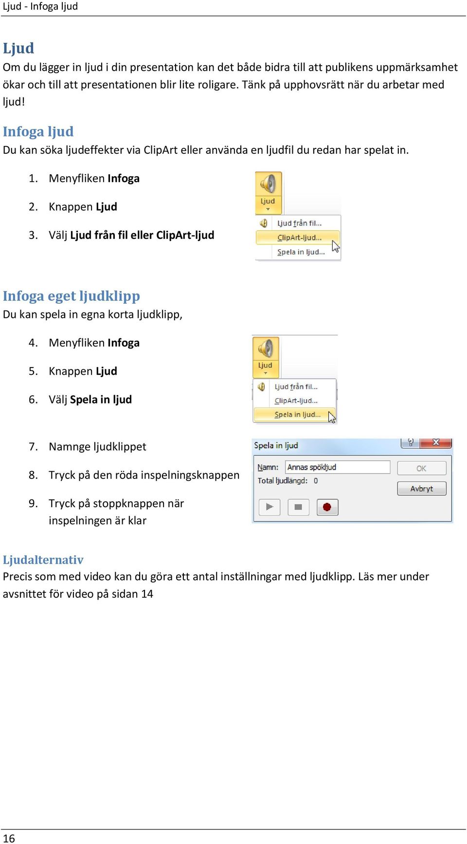 Välj Ljud från fil eller ClipArt-ljud Infoga eget ljudklipp Du kan spela in egna korta ljudklipp, 4. Menyfliken Infoga 5. Knappen Ljud 6. Välj Spela in ljud 7. Namnge ljudklippet 8.