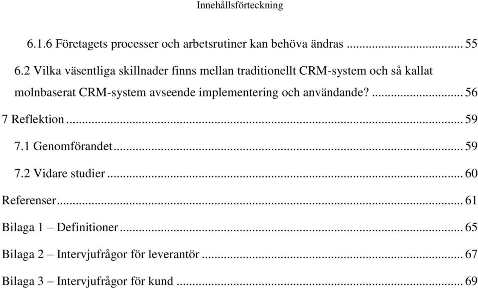 avseende implementering och användande?... 56 7 Reflektion... 59 7.1 Genomförandet... 59 7.2 Vidare studier.