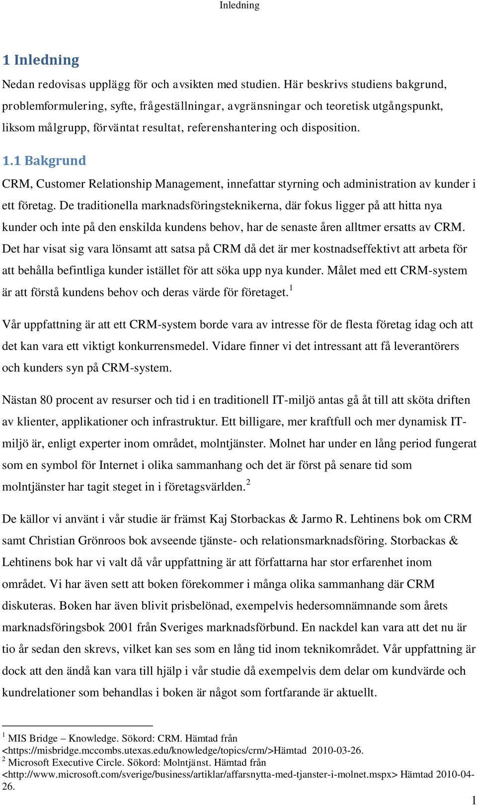 1 Bakgrund CRM, Customer Relationship Management, innefattar styrning och administration av kunder i ett företag.