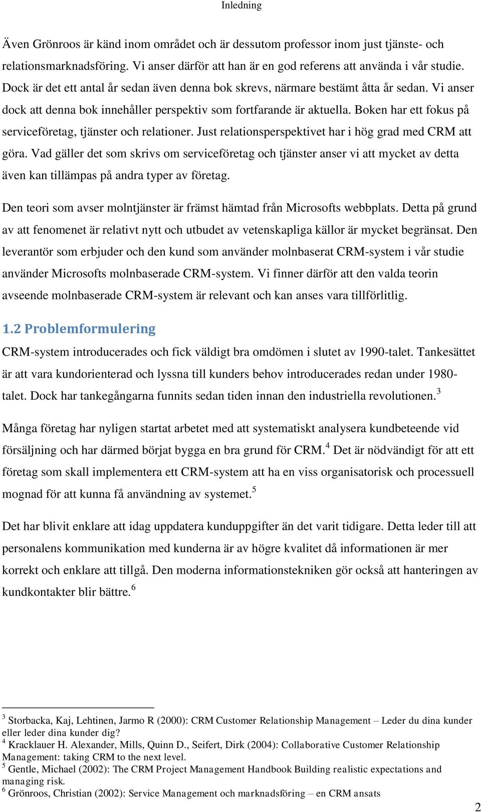 Boken har ett fokus på serviceföretag, tjänster och relationer. Just relationsperspektivet har i hög grad med CRM att göra.