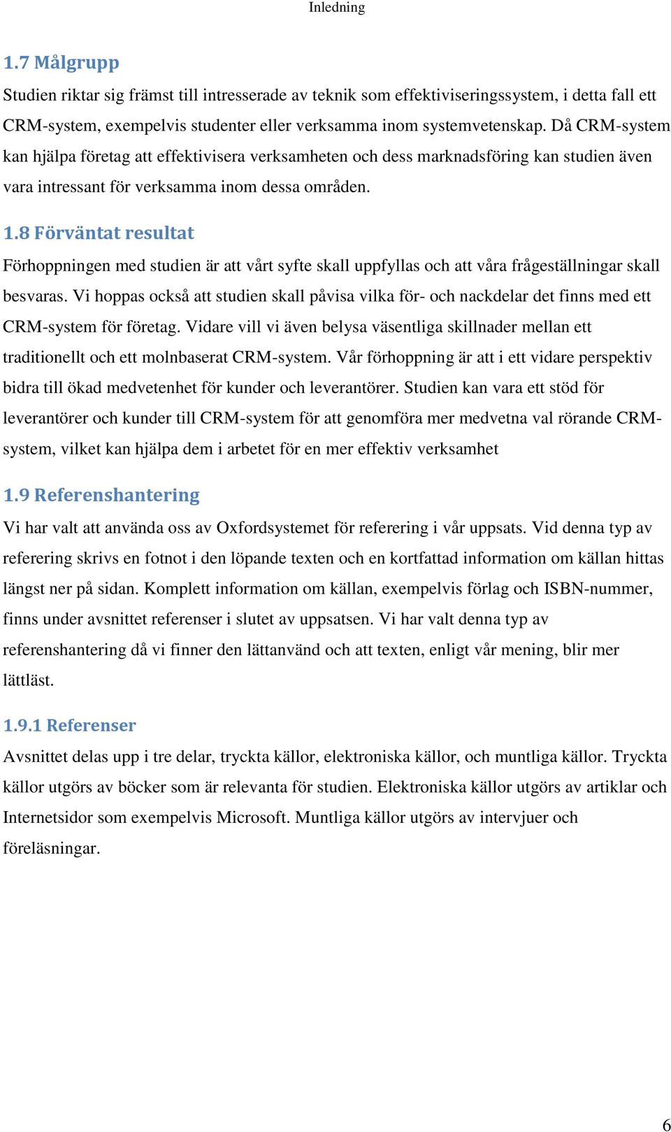 8 Förväntat resultat Förhoppningen med studien är att vårt syfte skall uppfyllas och att våra frågeställningar skall besvaras.