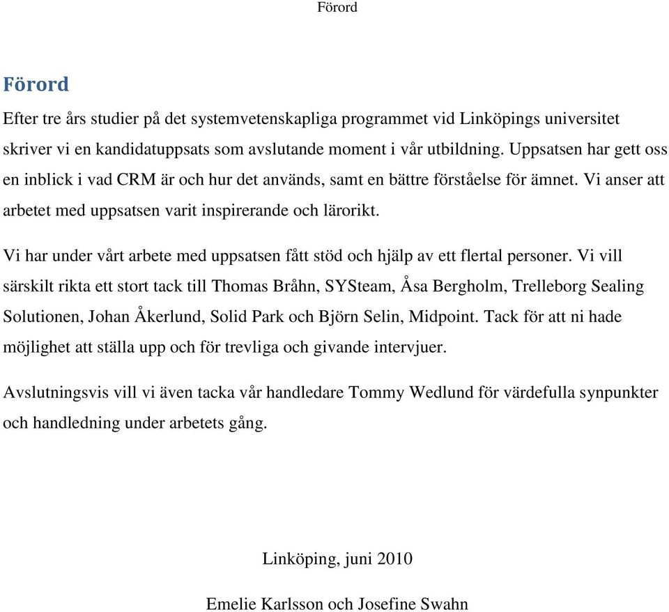 Vi har under vårt arbete med uppsatsen fått stöd och hjälp av ett flertal personer.