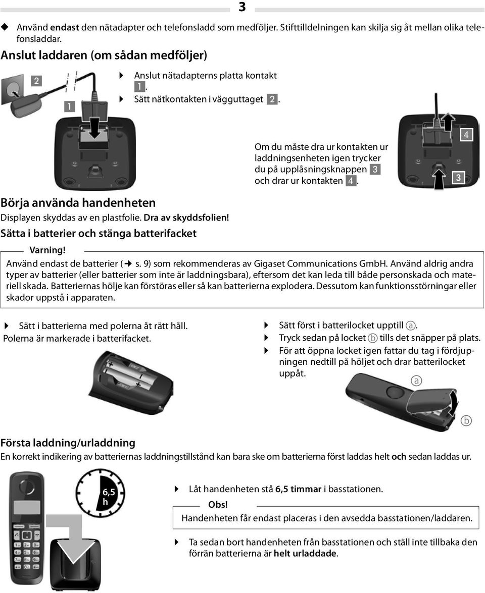 Om du måste dra ur kontakten ur laddningsenheten igen trycker du på upplåsningsknappen 3 och drar ur kontakten 4. 3 4 Börja använda handenheten Displayen skyddas av en plastfolie. Dra av skyddsfolien!