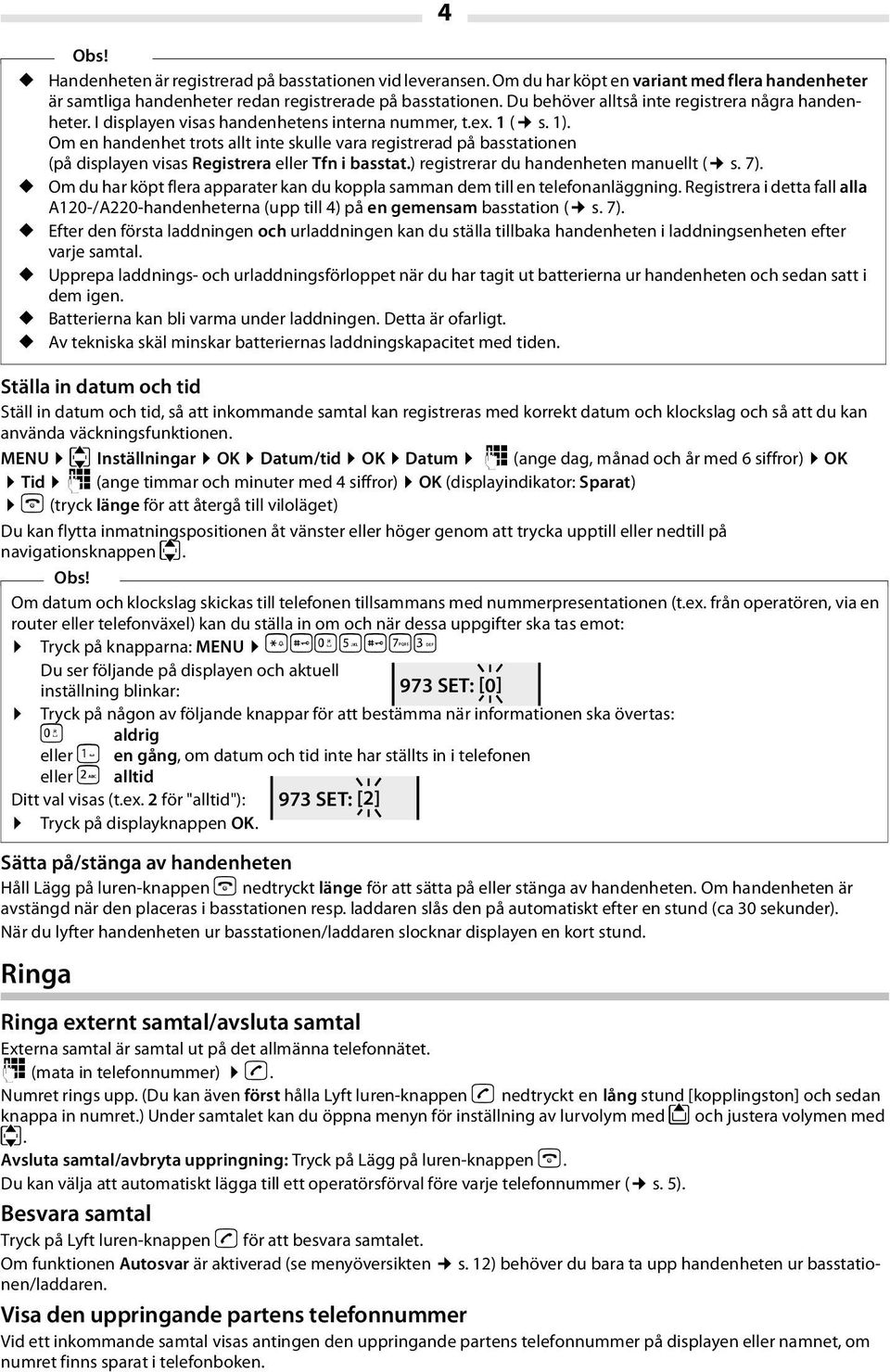 Ringa 4 Handenheten är registrerad på basstationen vid leveransen. Om du har köpt en variant med flera handenheter är samtliga handenheter redan registrerade på basstationen.