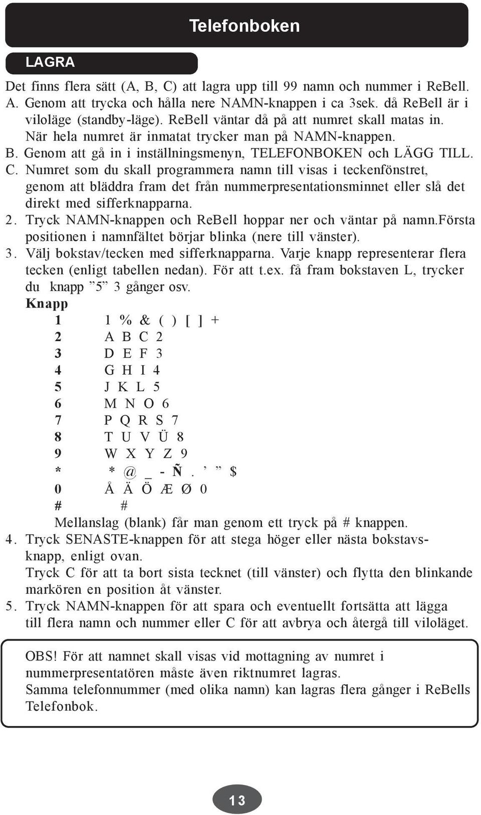 Numret som du skall programmera namn till visas i teckenfönstret, genom att bläddra fram det från nummerpresentationsminnet eller slå det direkt med sifferknapparna. 2.