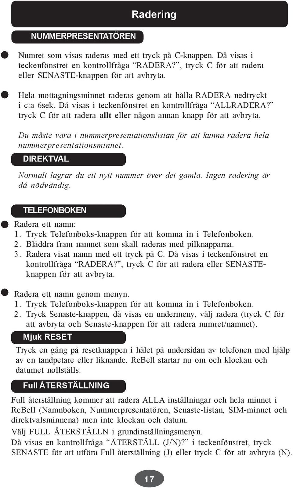 Du måste vara i nummerpresentationslistan för att kunna radera hela nummerpresentationsminnet. DIREKTVAL Normalt lagrar du ett nytt nummer över det gamla. Ingen radering är då nödvändig.