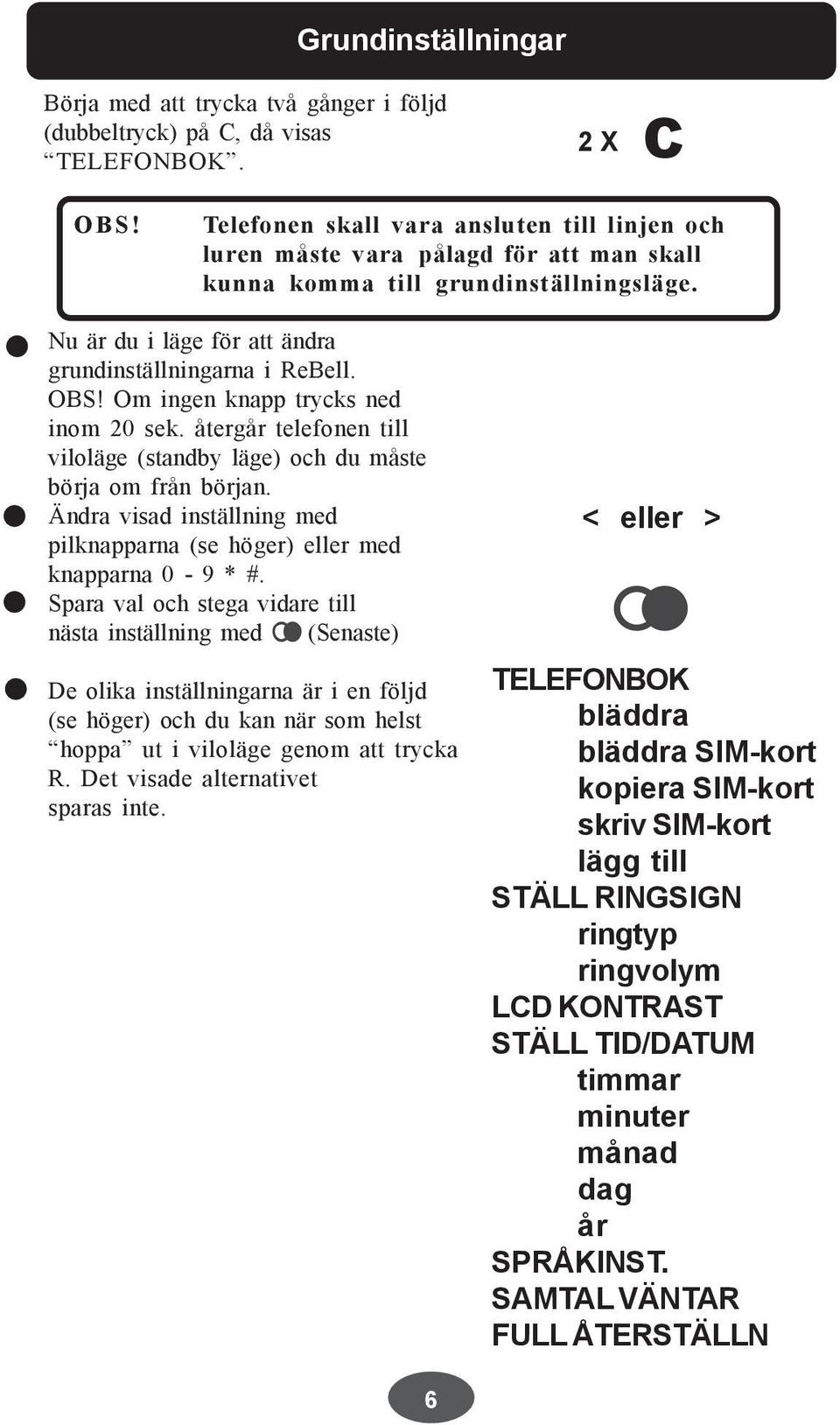 Om ingen knapp trycks ned inom 20 sek. återgår telefonen till viloläge (standby läge) och du måste börja om från början.