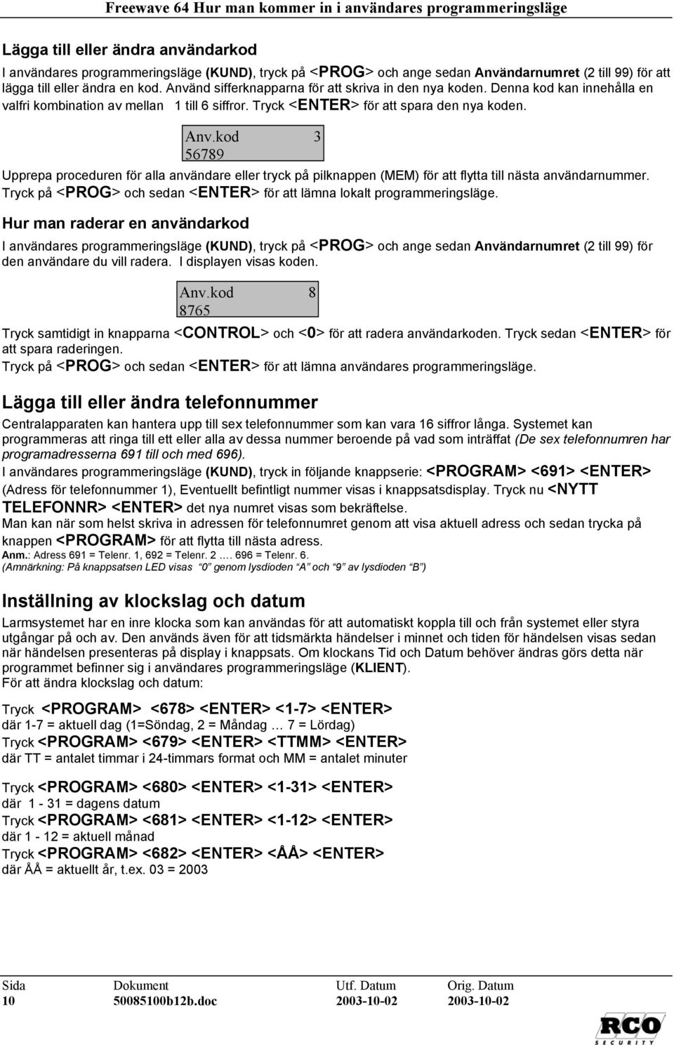 Tryck <ENTER> för att spara den nya koden. Anv.kod 3 56789 Upprepa proceduren för alla användare eller tryck på pilknappen (MEM) för att flytta till nästa användarnummer.