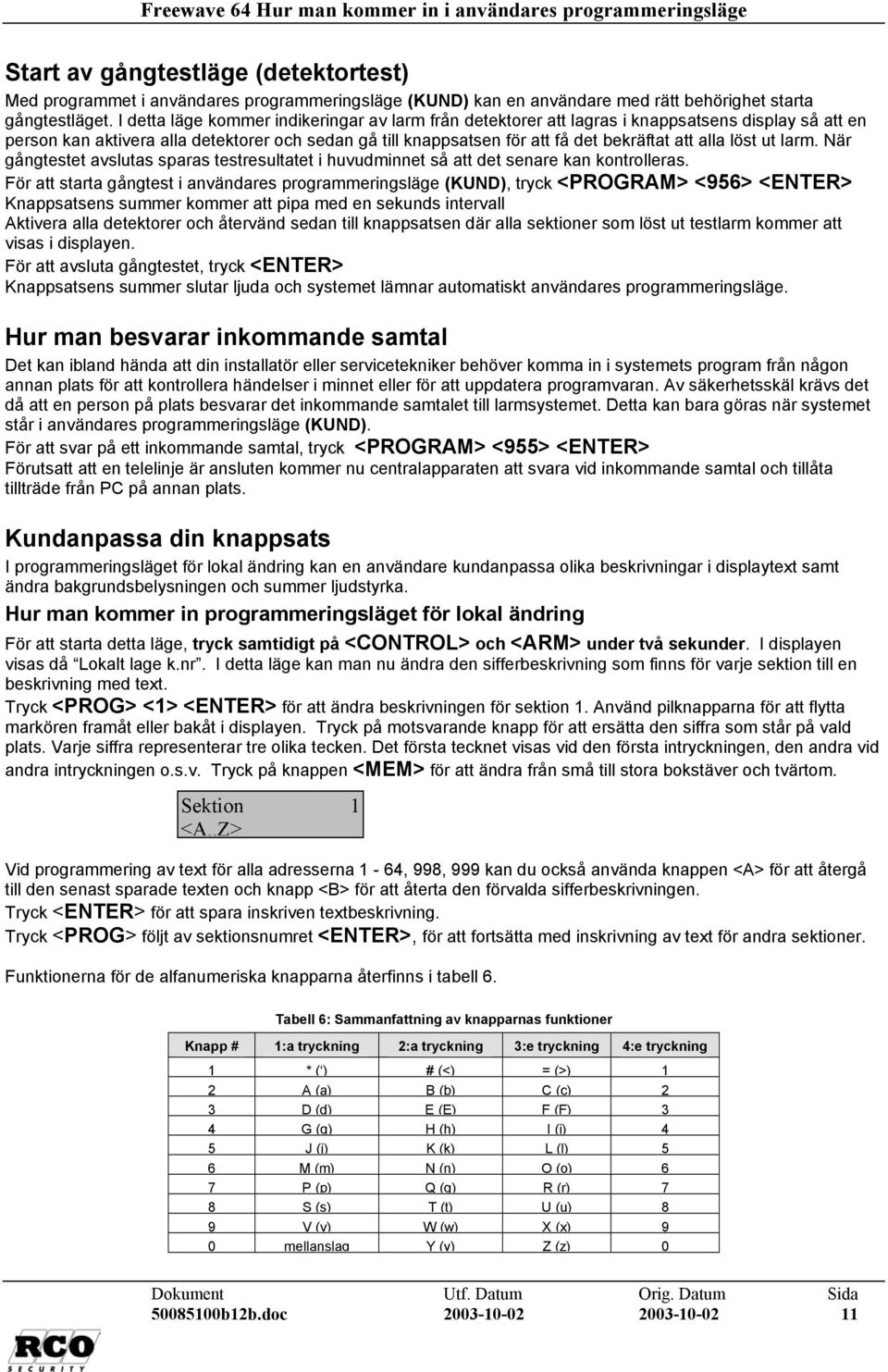 I detta läge kommer indikeringar av larm från detektorer att lagras i knappsatsens display så att en person kan aktivera alla detektorer och sedan gå till knappsatsen för att få det bekräftat att