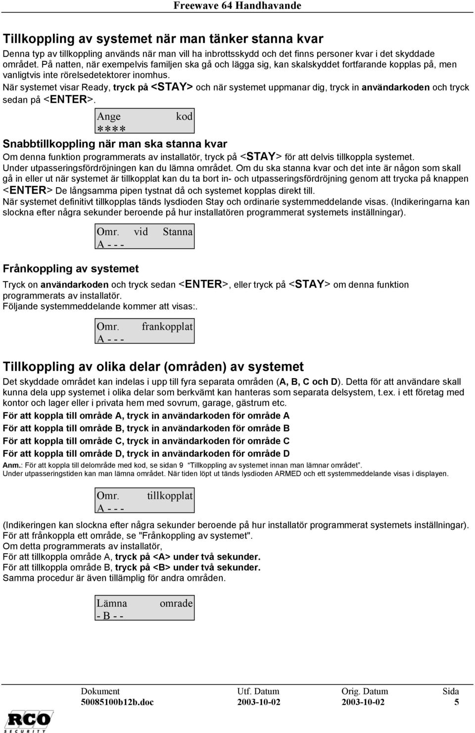 När systemet visar Ready, tryck på <STAY> och när systemet uppmanar dig, tryck in användarkoden och tryck sedan på <ENTER>.