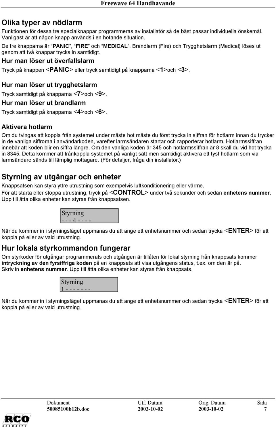 Brandlarm (Fire) och Trygghetslarm (Medical) löses ut genom att två knappar trycks in samtidigt. Hur man löser ut överfallslarm Tryck på knappen <PANIC> eller tryck samtidigt på knapparna <1>och <3>.