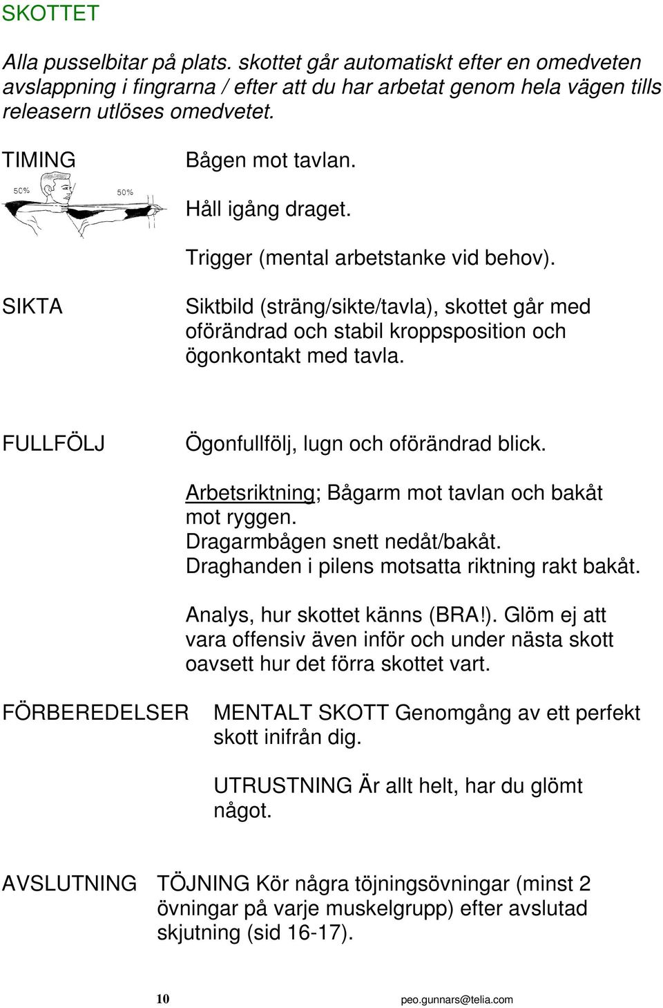 FULLFÖLJ Ögonfullfölj, lugn och oförändrad blick. Arbetsriktning; Bågarm mot tavlan och bakåt mot ryggen. Dragarmbågen snett nedåt/bakåt. Draghanden i pilens motsatta riktning rakt bakåt.