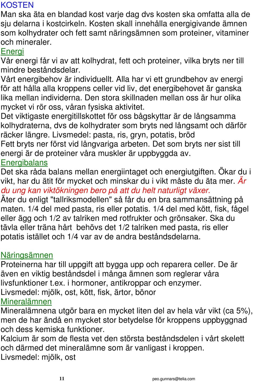 Energi Vår energi får vi av att kolhydrat, fett och proteiner, vilka bryts ner till mindre beståndsdelar. Vårt energibehov är individuellt.