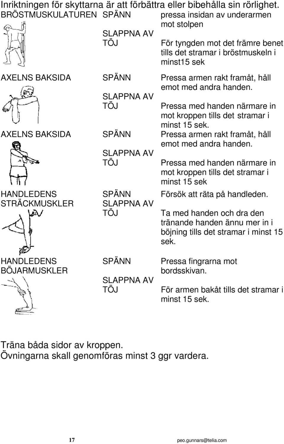 HANDLEDENS STRÄCKMUSKLER HANDLEDENS BÖJARMUSKLER SPÄNN SLAPPNA AV TÖJ SPÄNN SLAPPNA AV TÖJ SPÄNN SLAPPNA AV TÖJ SPÄNN SLAPPNA AV TÖJ Pressa armen rakt framåt, håll emot med andra handen.