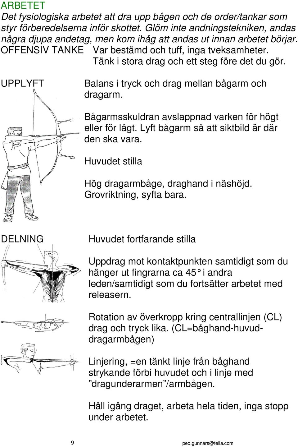 Tänk i stora drag och ett steg före det du gör. UPPLYFT Balans i tryck och drag mellan bågarm och dragarm. Bågarmsskuldran avslappnad varken för högt eller för lågt.