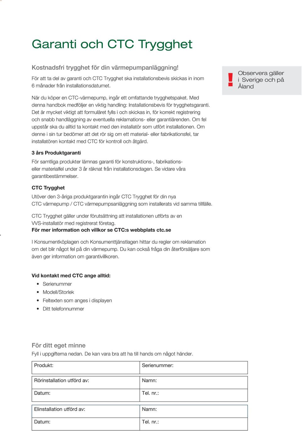 Det är mycket viktigt att formuläret fylls i och skickas in, för korrekt registrering och snabb handläggning av eventuella reklamations- eller garantiärenden.