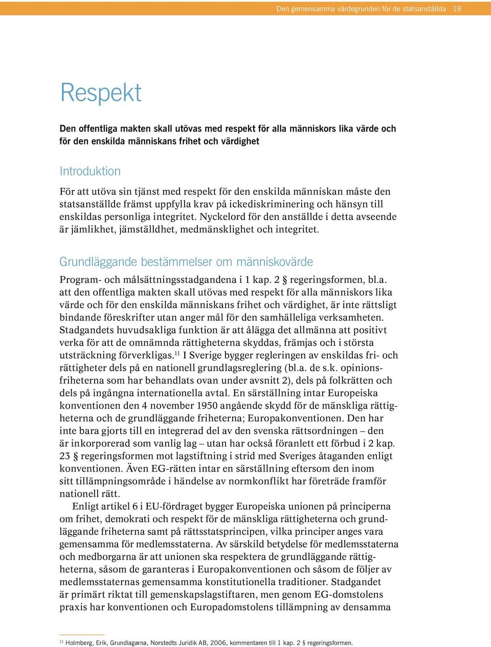 Nyckelord för den anställde i detta avseende är jämlikhet, jämställdhet, medmänsklighet och integritet. Grundläggande bestämmelser om människovärde Program- och målsättningsstadgandena i 1 kap.