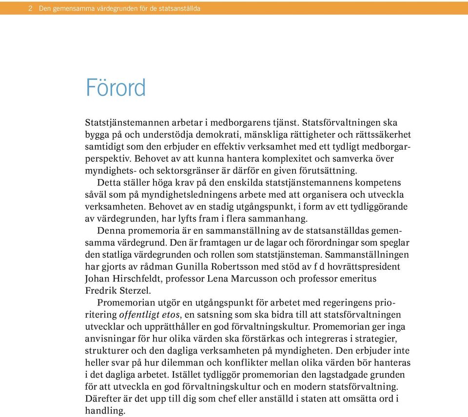 Behovet av att kunna hantera komplexitet och samverka över myndighets- och sektorsgränser är därför en given förutsättning.