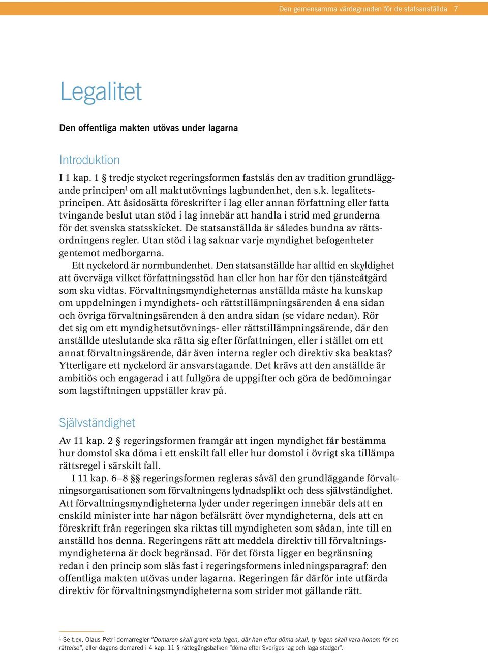 Att åsidosätta föreskrifter i lag eller annan författning eller fatta tvingande beslut utan stöd i lag innebär att handla i strid med grunderna för det svenska statsskicket.