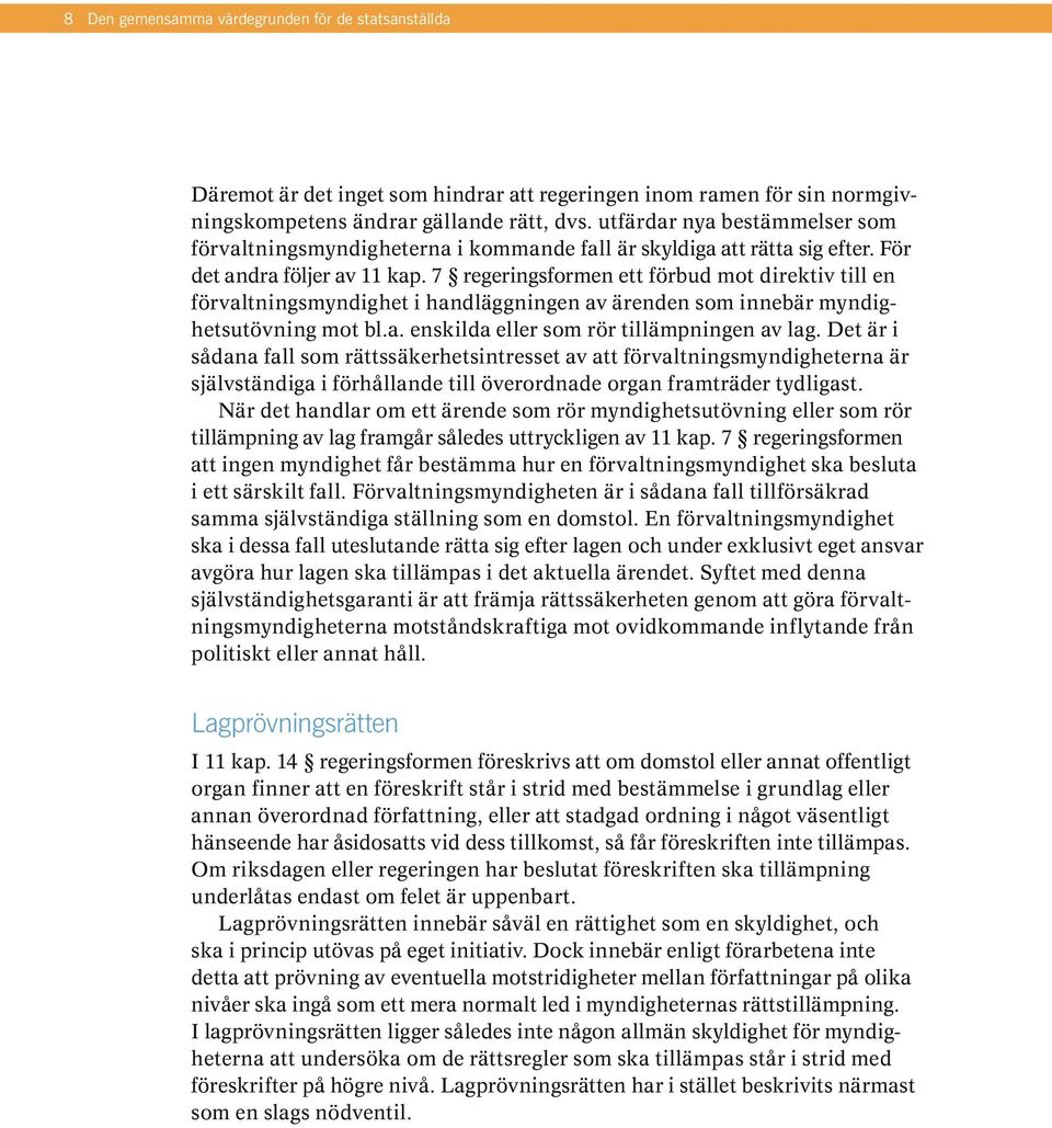 7 regeringsformen ett förbud mot direktiv till en förvaltningsmyndighet i handläggningen av ärenden som innebär myndighetsutövning mot bl.a. enskilda eller som rör tillämpningen av lag.