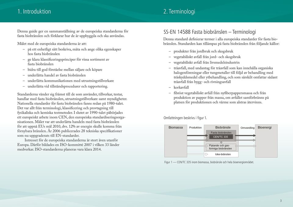 biobränslen bidra till god förståelse mellan säljare och köpare underlätta handel av fasta biobränslen underlätta kommunikationen med utrustningstillverkare underlätta vid tillståndsprocedurer och