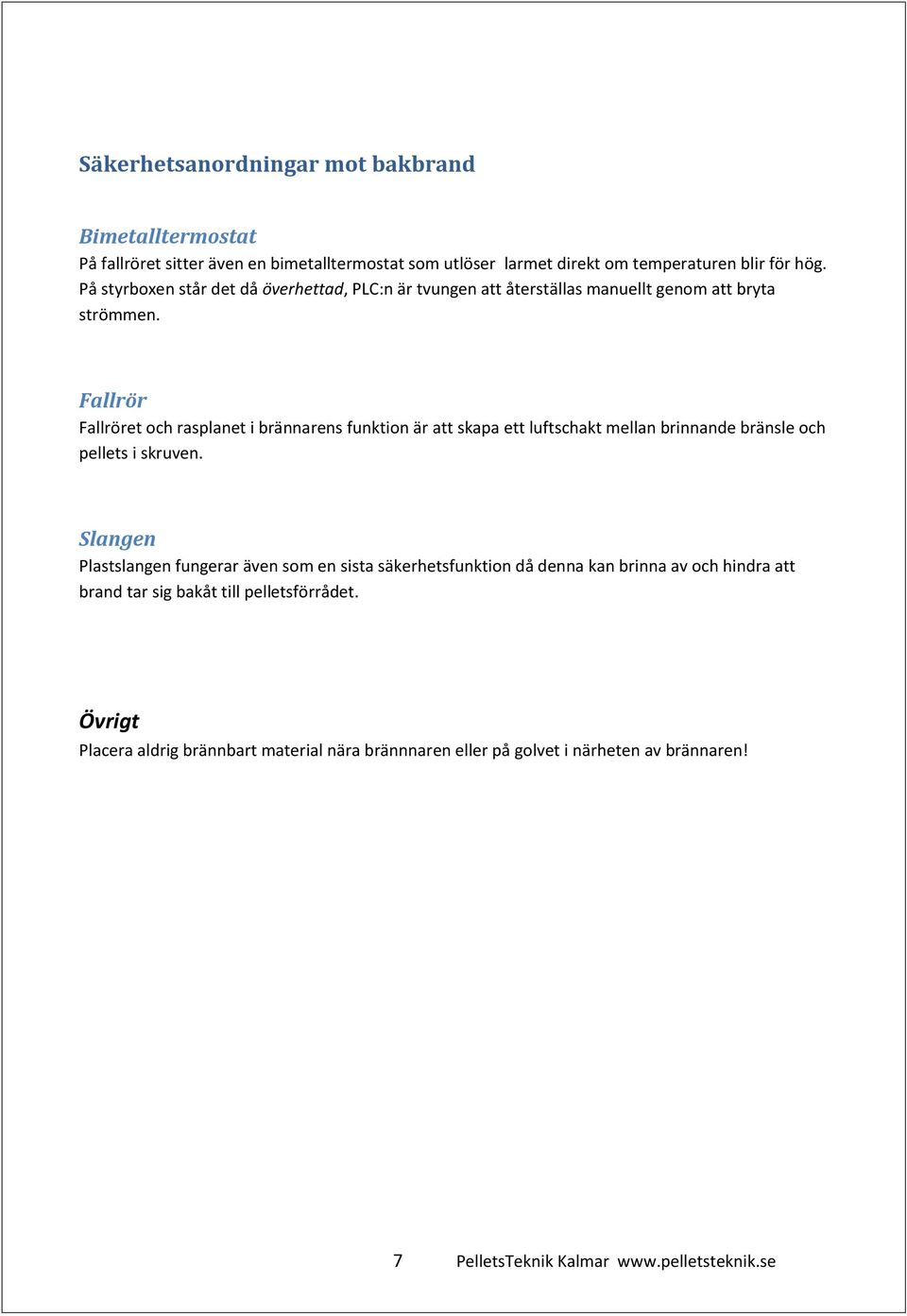 Fallrör Fallröret och rasplanet i brännarens funktion är att skapa ett luftschakt mellan brinnande bränsle och pellets i skruven.