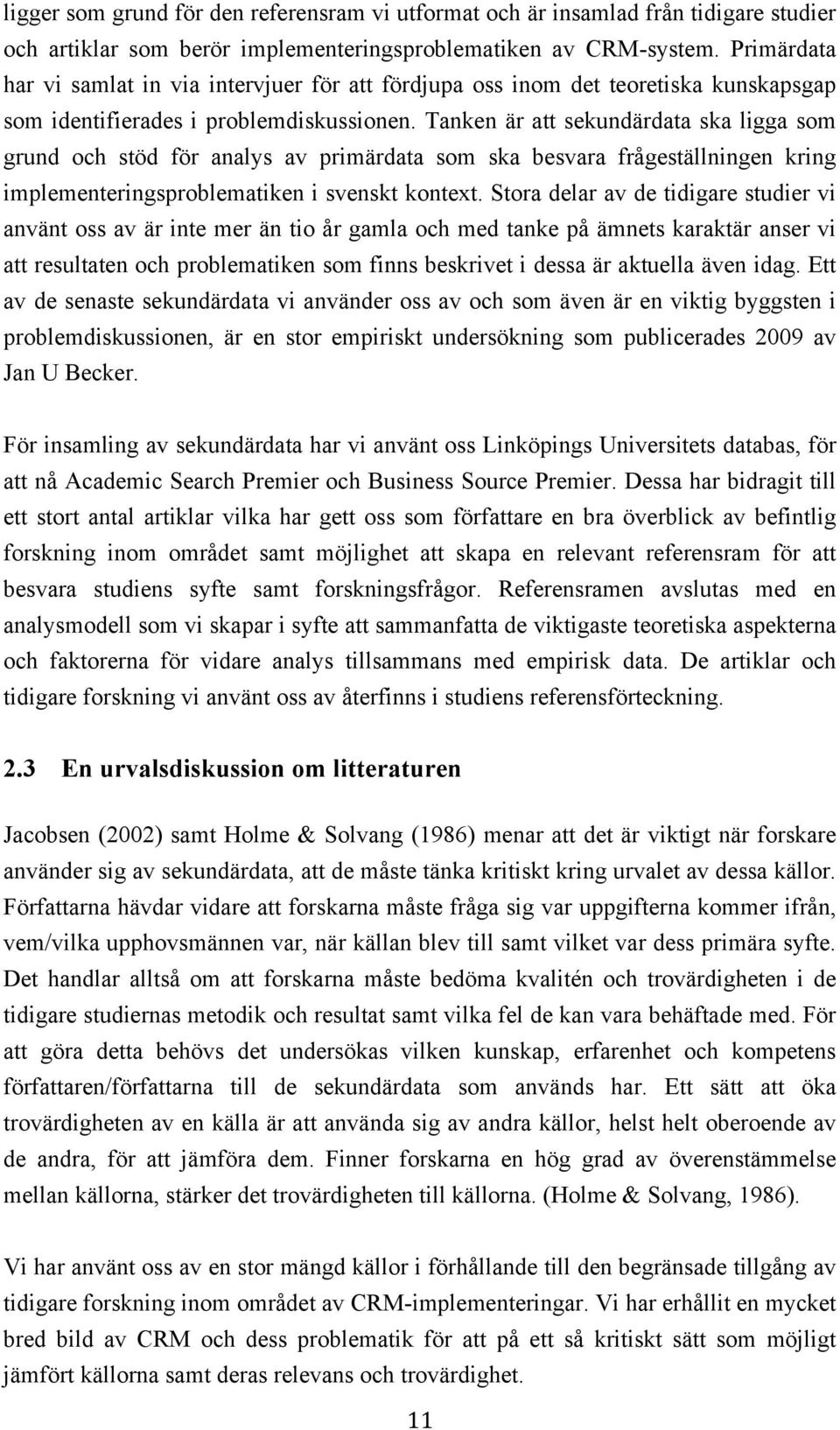 Tanken är att sekundärdata ska ligga som grund och stöd för analys av primärdata som ska besvara frågeställningen kring implementeringsproblematiken i svenskt kontext.