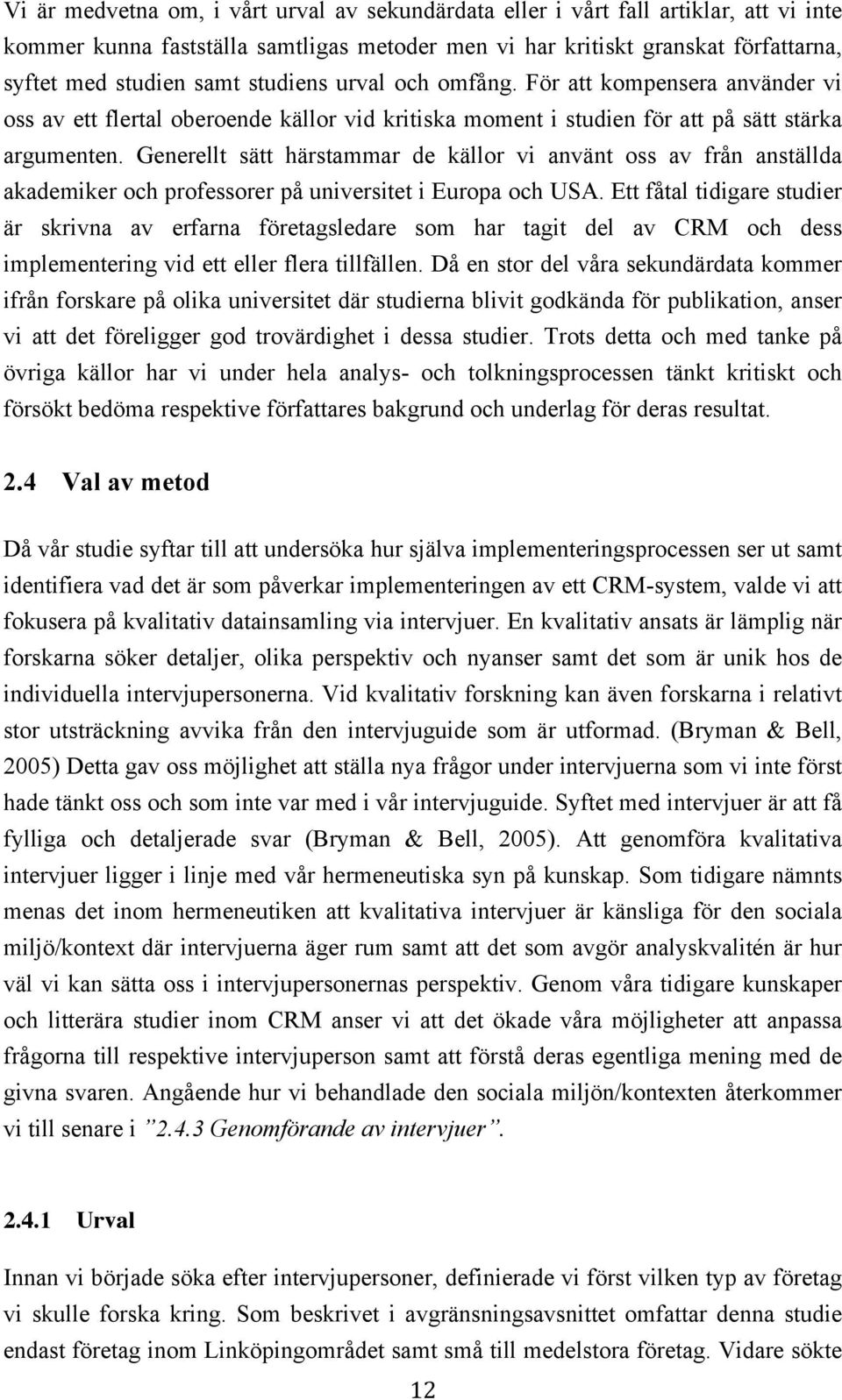 Generellt sätt härstammar de källor vi använt oss av från anställda akademiker och professorer på universitet i Europa och USA.