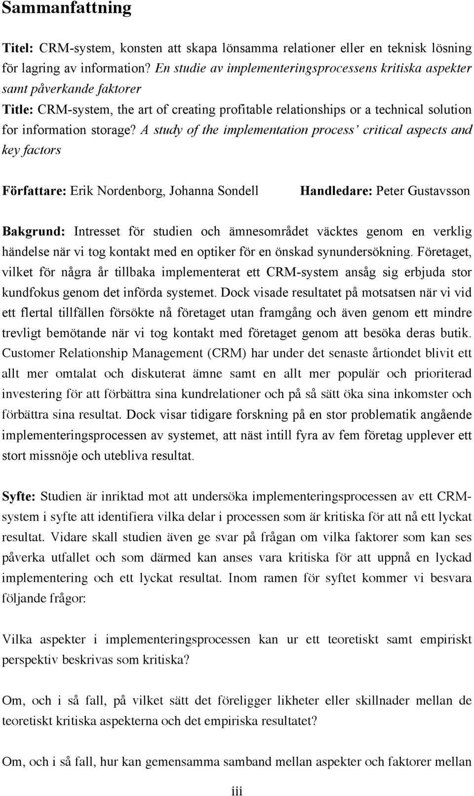 A study of the implementation process critical aspects and key factors Författare: Erik Nordenborg, Johanna Sondell Handledare: Peter Gustavsson Bakgrund: Intresset för studien och ämnesområdet