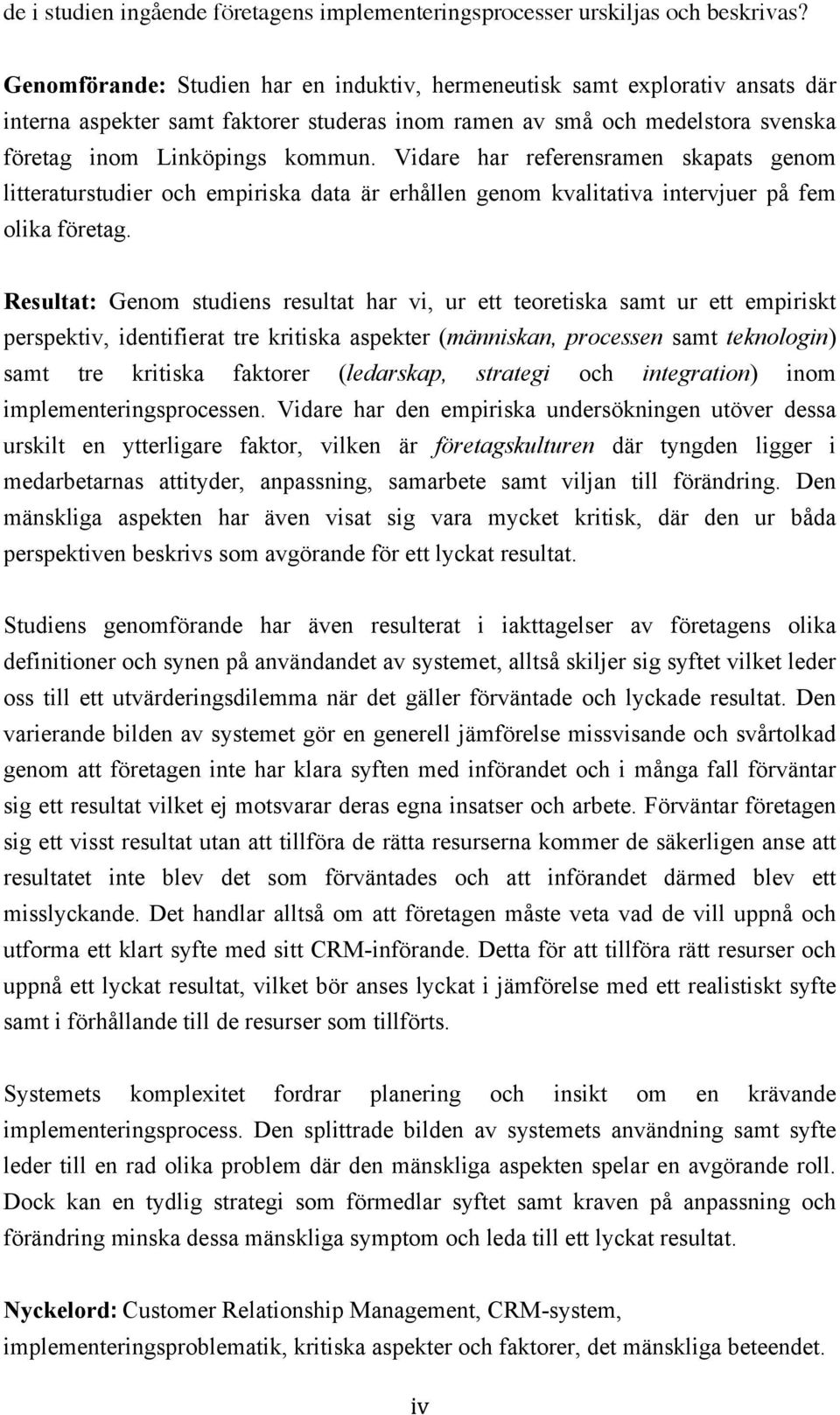 Vidare har referensramen skapats genom litteraturstudier och empiriska data är erhållen genom kvalitativa intervjuer på fem olika företag.