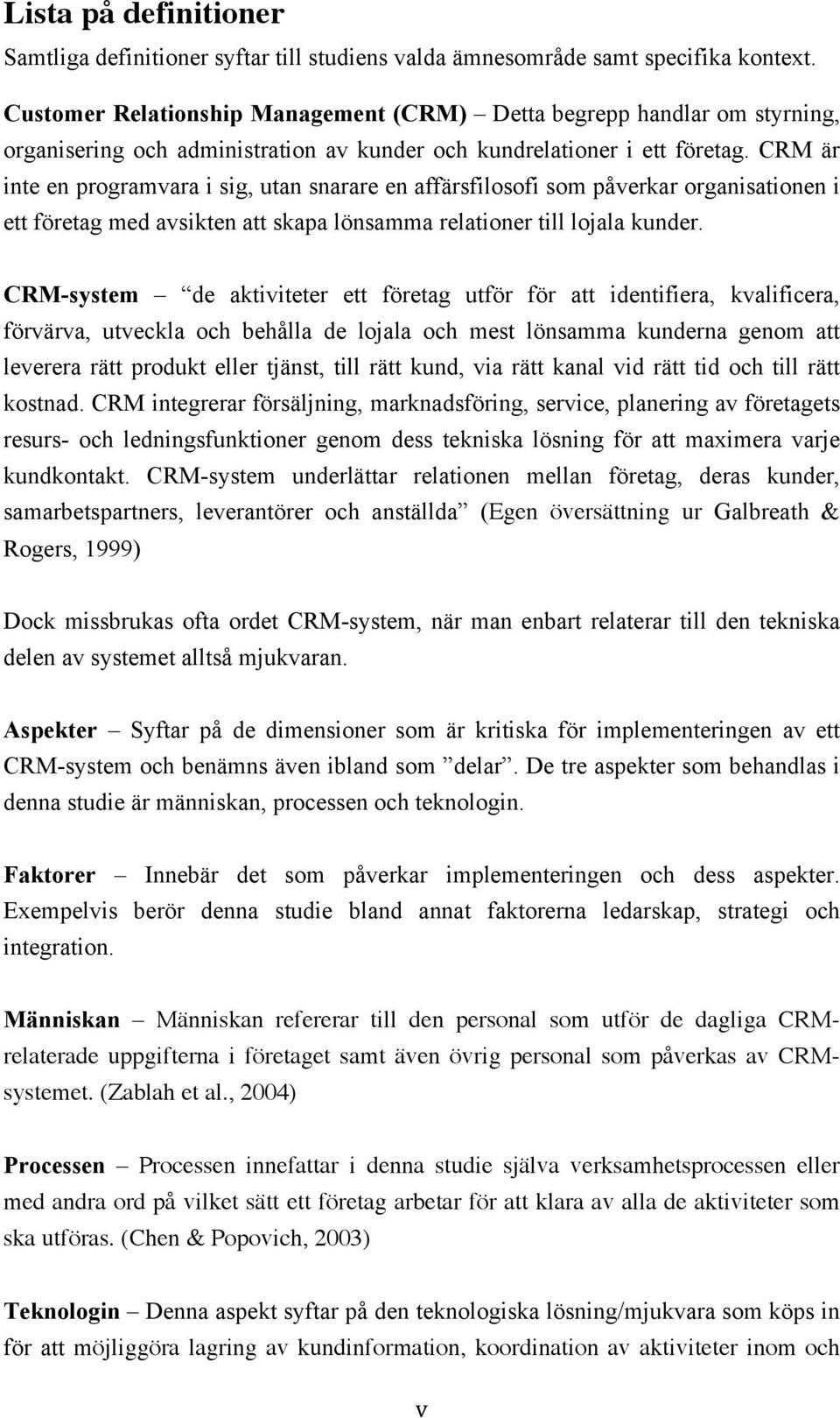 CRM är inte en programvara i sig, utan snarare en affärsfilosofi som påverkar organisationen i ett företag med avsikten att skapa lönsamma relationer till lojala kunder.