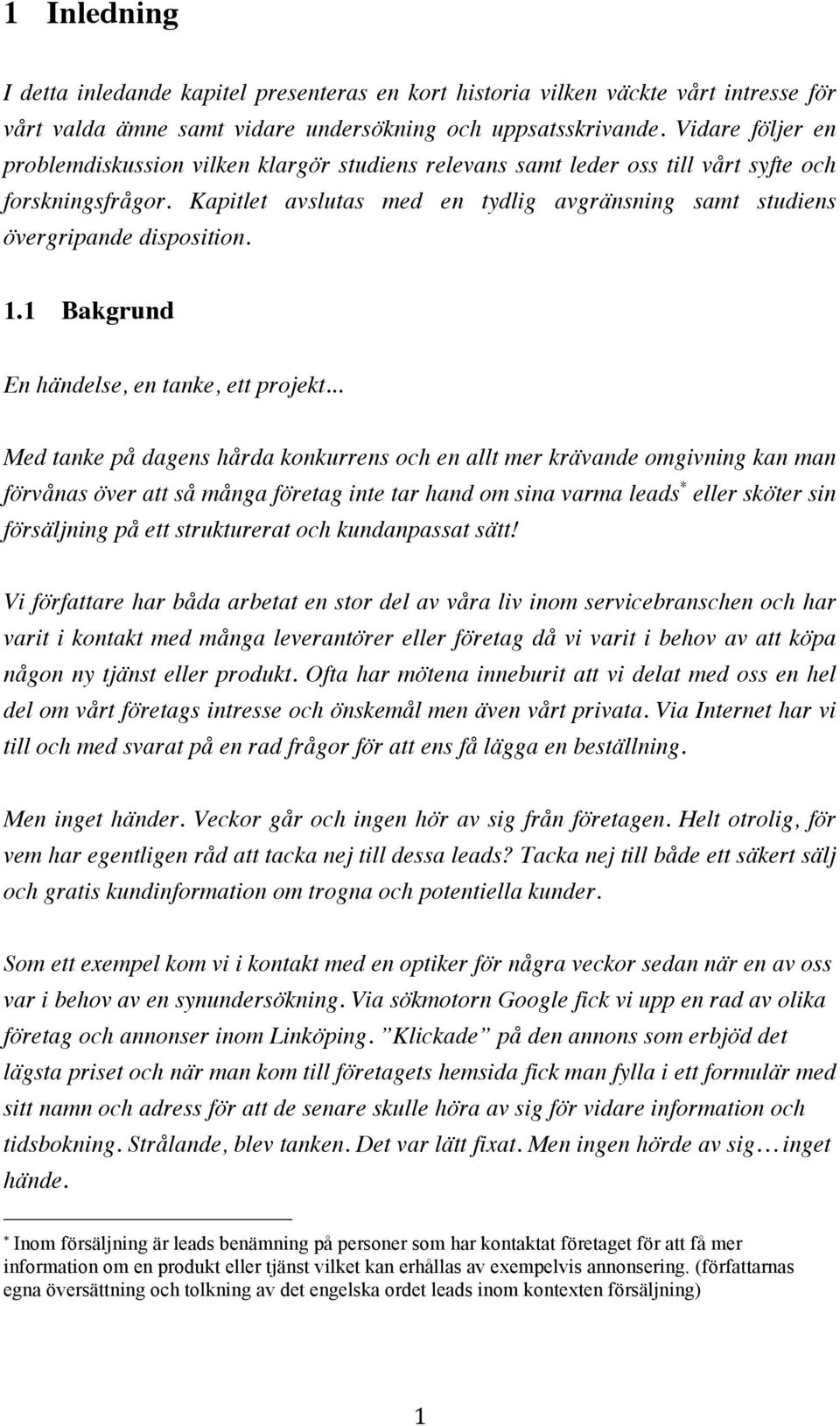 Kapitlet avslutas med en tydlig avgränsning samt studiens övergripande disposition. 1.1 Bakgrund En händelse, en tanke, ett projekt.