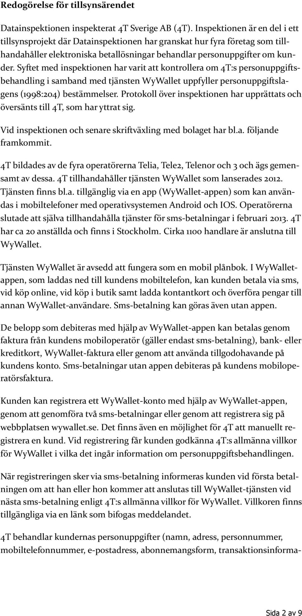 Syftet med inspektionen har varit att kontrollera om 4T:s personuppgiftsbehandling i samband med tjänsten WyWallet uppfyller personuppgiftslagens (1998:204) bestämmelser.