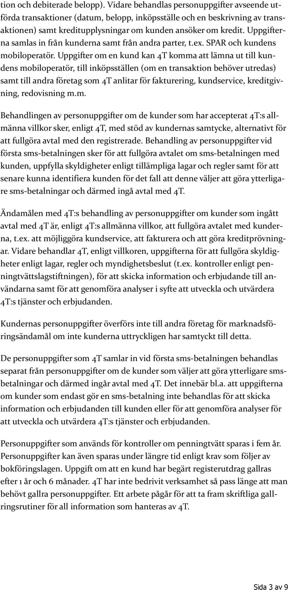 Uppgifterna samlas in från kunderna samt från andra parter, t.ex. SPAR och kundens mobiloperatör.