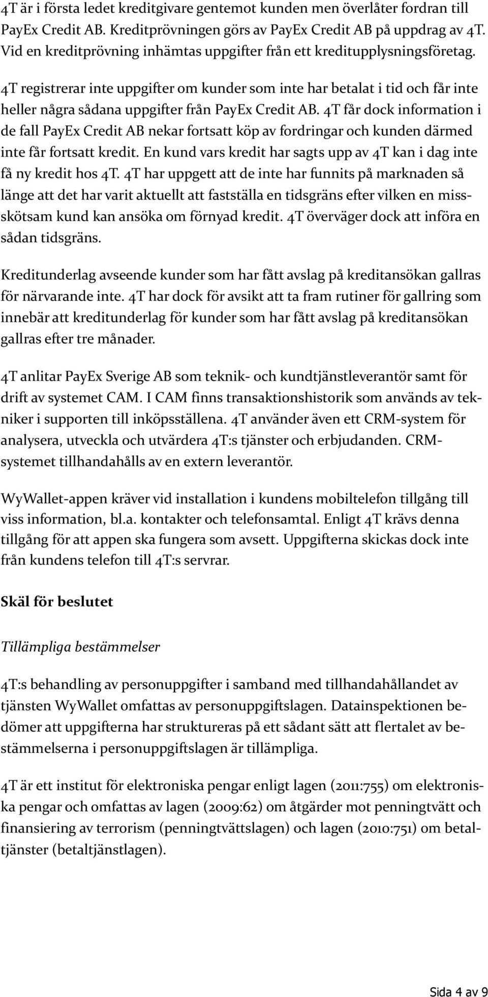 4T registrerar inte uppgifter om kunder som inte har betalat i tid och får inte heller några sådana uppgifter från PayEx Credit AB.