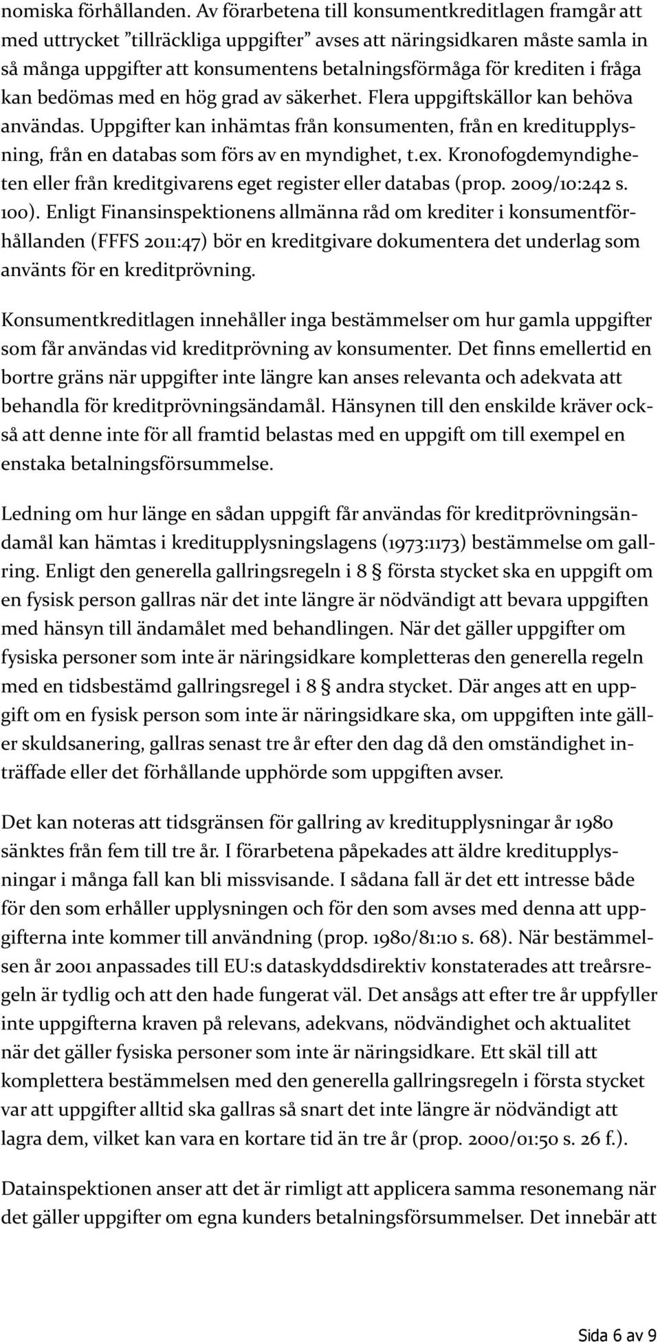 fråga kan bedömas med en hög grad av säkerhet. Flera uppgiftskällor kan behöva användas. Uppgifter kan inhämtas från konsumenten, från en kreditupplysning, från en databas som förs av en myndighet, t.