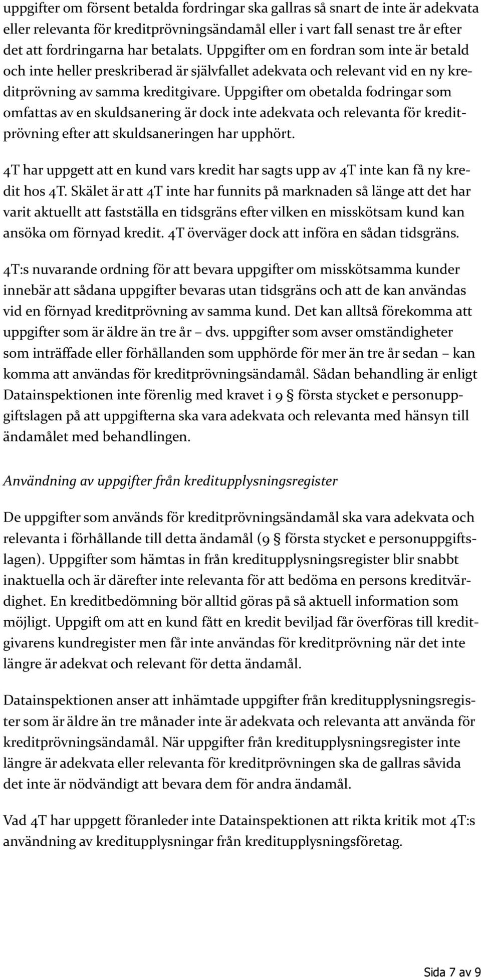 Uppgifter om obetalda fodringar som omfattas av en skuldsanering är dock inte adekvata och relevanta för kreditprövning efter att skuldsaneringen har upphört.