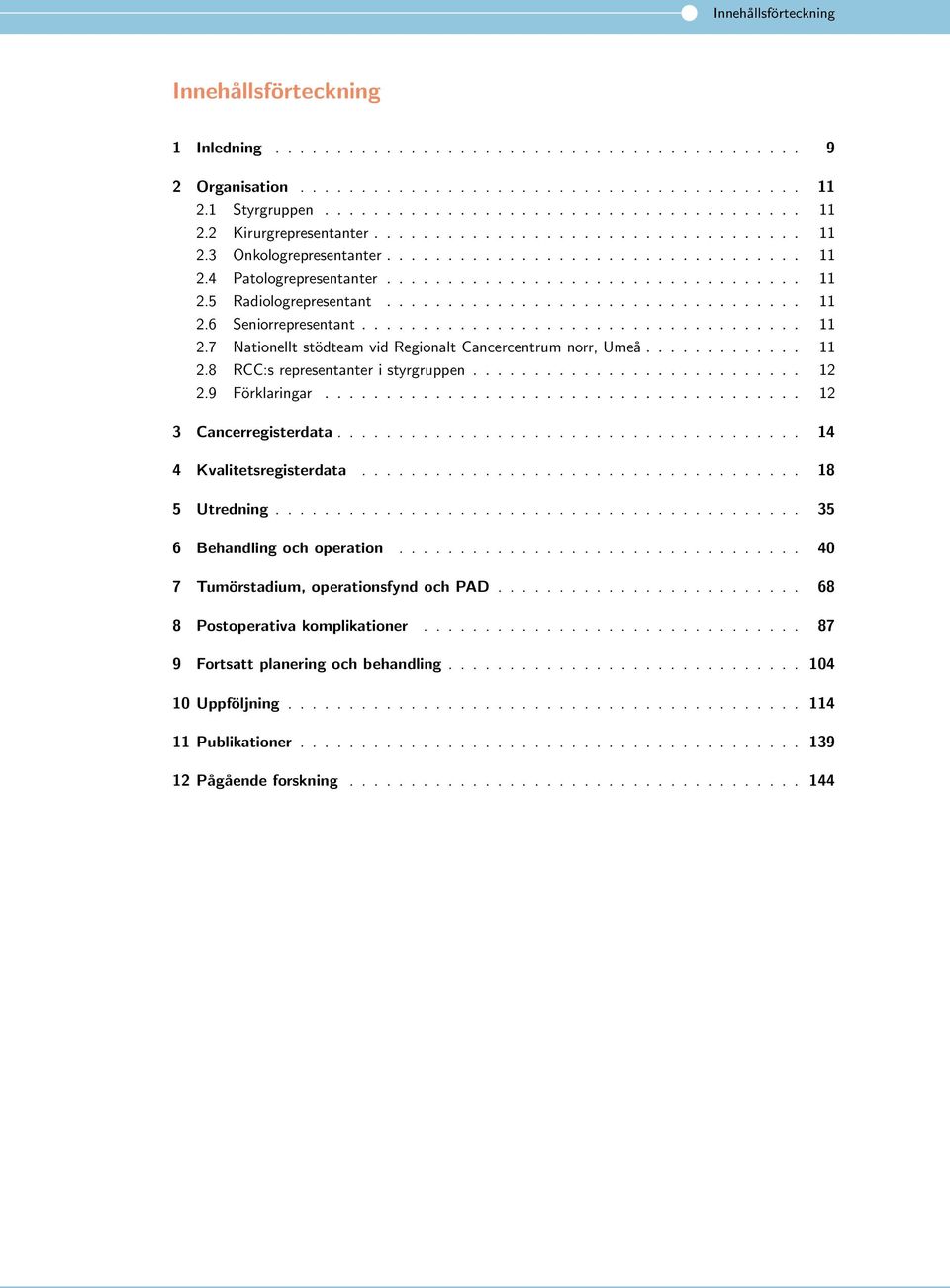 ................................... 11 2.7 Nationellt stödteam vid Regionalt Cancercentrum norr, Umeå............. 11 2.8 RCC:s representanter i styrgruppen........................... 12 2.