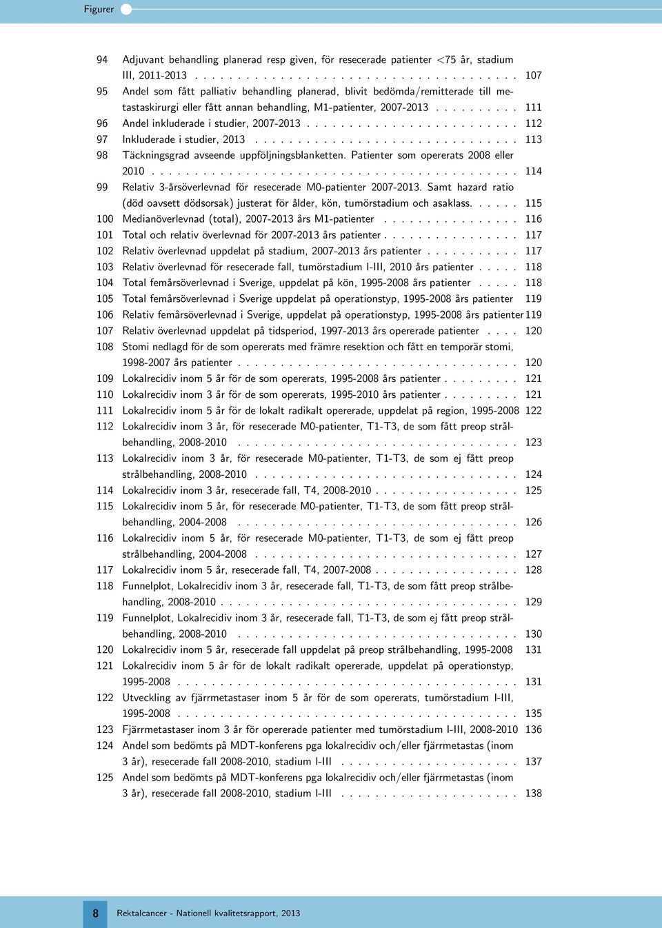 ......... 111 96 Andel inkluderade i studier, 27-213......................... 112 97 Inkluderade i studier, 213............................... 113 98 Täckningsgrad avseende uppföljningsblanketten.