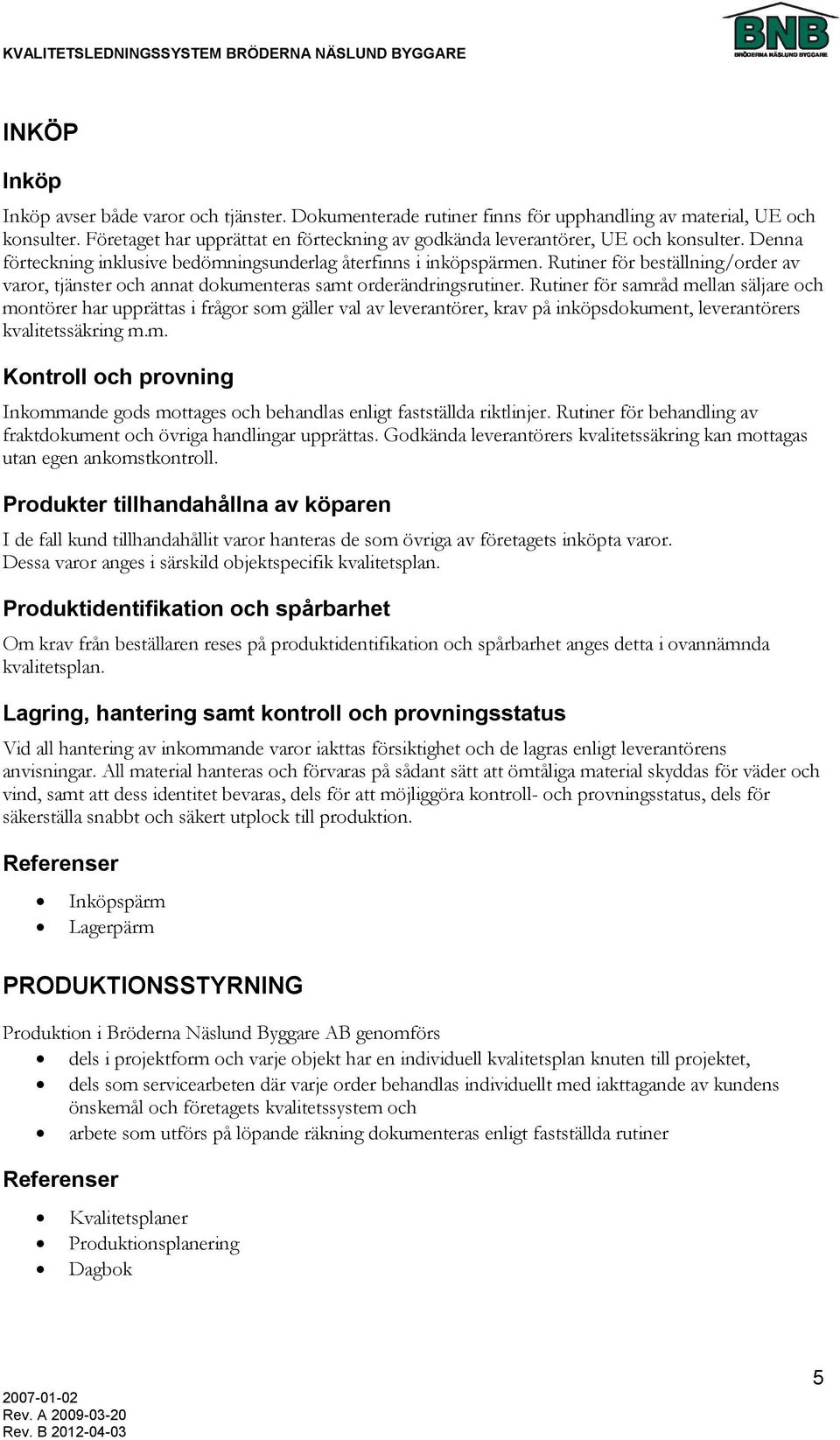 Rutiner för beställning/order av varor, tjänster och annat dokumenteras samt orderändringsrutiner.