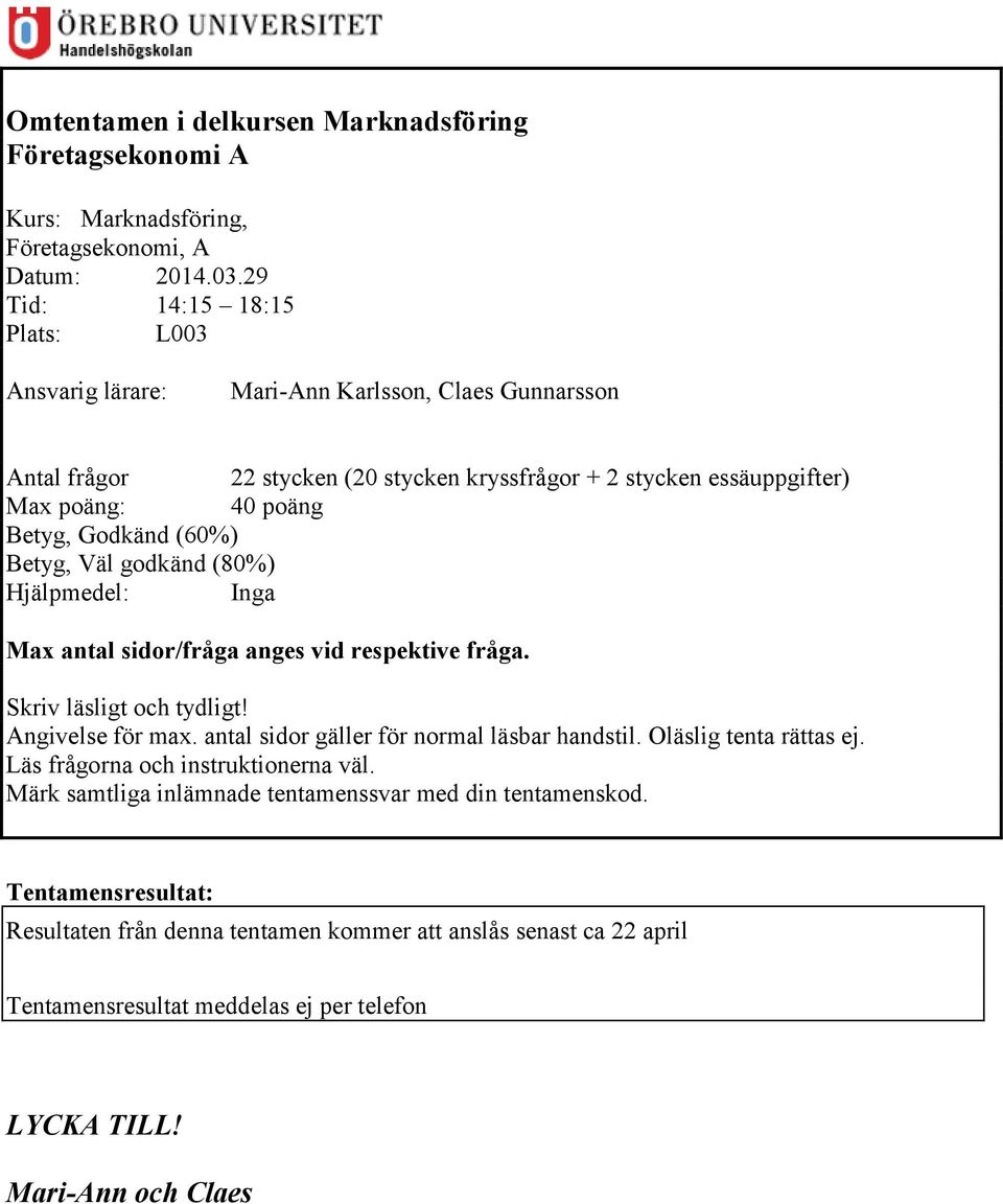 (60%) Betyg, Väl godkänd (80%) Hjälpmedel: Inga Max antal sidor/fråga anges vid respektive fråga. Skriv läsligt och tydligt! Angivelse för max. antal sidor gäller för normal läsbar handstil.