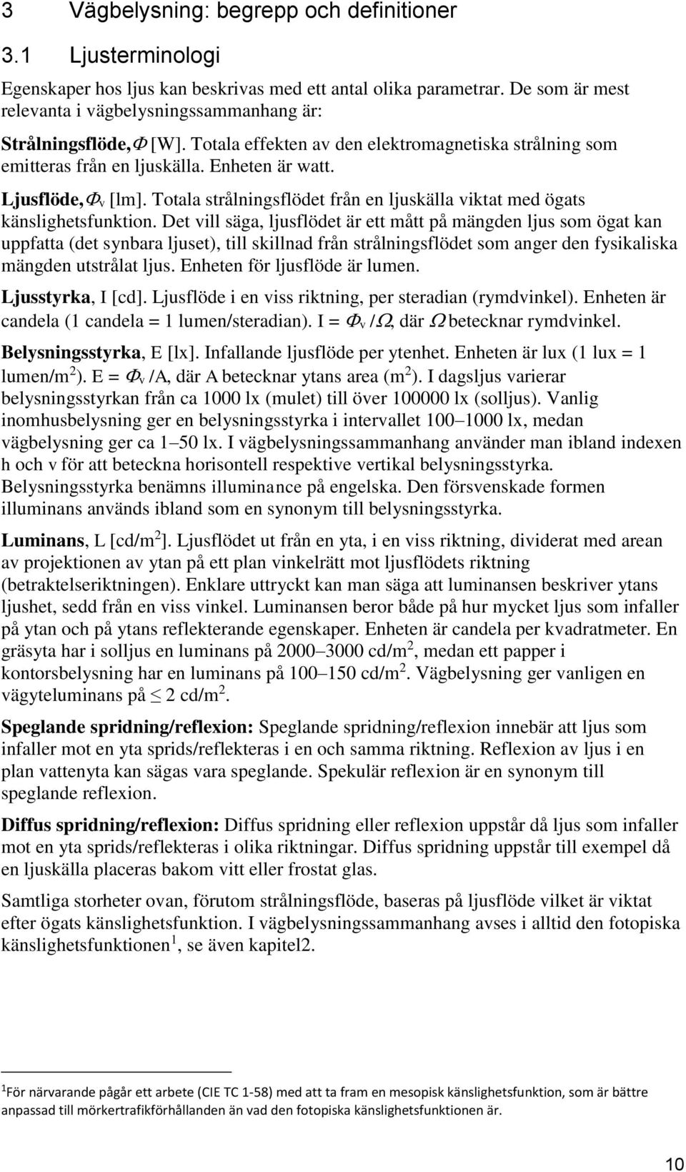 Totala strålningsflödet från en ljuskälla viktat med ögats känslighetsfunktion.